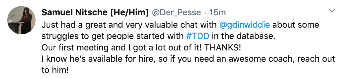 Endorsement by Samuel Nitsche: Just had a great and very valuable chat with George Dinwiddie about some struggles to get people started with TDD in the database. Our first meeting and I got a lot out of it! THANKS! I know he's available for hire, so if you need an awesome coach, reach out to him!